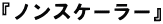 �X�P�[���΍�w�m���X�P�[���[�x