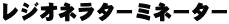 ���W�I�l���^�[�~�l�[�^�[ 