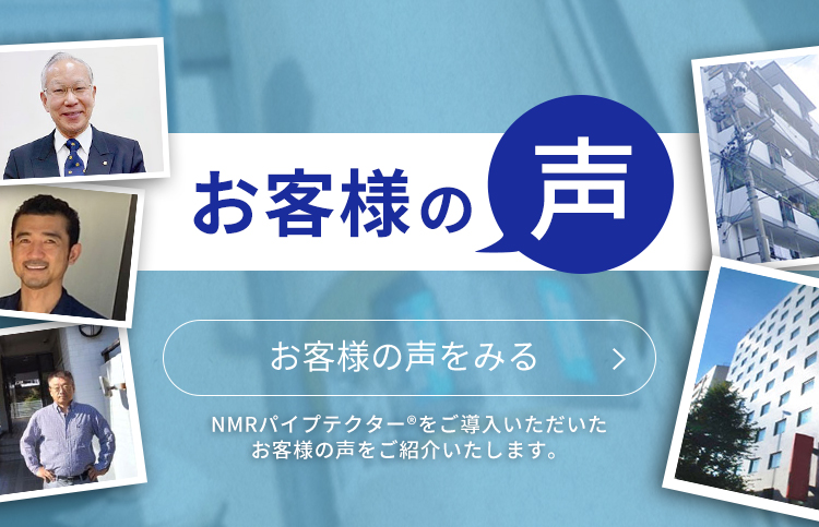 NMRパイプテクター®をご導入いただいたお客様の声をご紹介いたします。