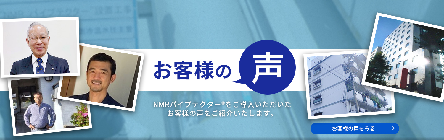 NMRパイプテクター®をご導入いただいたお客様の声をご紹介いたします。